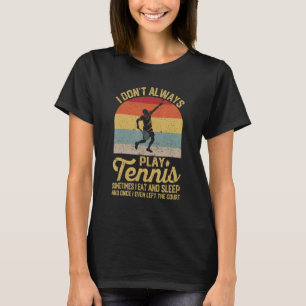 I Don't Always Play Tennis Player Coach Sports Eat T-Shirt