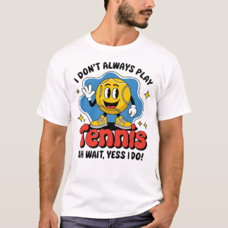I Don't Always Play Tennis T-Shirt