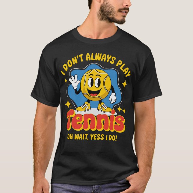 I Don't Always Play Tennis T-Shirt (Front)