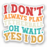 I Don't Always Play Tetherball Oh Wait Yes I Do<br><div class="desc">Do you love play or watch Tetherball ? So this funny quote is perfect ideas for you, also you can gave it as a gift for any member of your family or your friends. Funny Sayings for Tetherball Lovers retro Distressed design, Cute gift for any occasion birthday, father's day, mother's...</div>