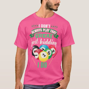 I Don'T Always Play That Great Funny Billiard Pool T-Shirt
