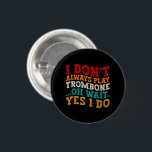 I Don't Always Play Trombone Oh Wait Yes I Do Cool 3 Cm Round Badge<br><div class="desc">Do you love playing or watching Trombone Instrument? So this funny design is perfect ideas for you, also you can gave it as a gift for any member of your family or your friends. Funny Sayings for Trombone Lovers retro Distressed design, Cute gift for any occasion birthday, father's day, mother's...</div>