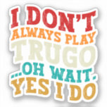 I Don't Always Play Trugo Oh Wait Yes I Do Funny<br><div class="desc">Do you love playing or watching Trugo ? So this funny design is perfect ideas for you, also you can gave it as a gift for any member of your family or your friends. Funny Sayings for Trugo Lovers retro Distressed design, Cute gift for any occasion birthday, father's day, mother's...</div>