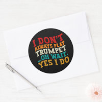 I Don't Always Play Trumpet Oh Wait Yes I Do Funny