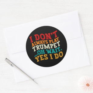 I Don't Always Play Trumpet Oh Wait Yes I Do Funny Classic Round Sticker