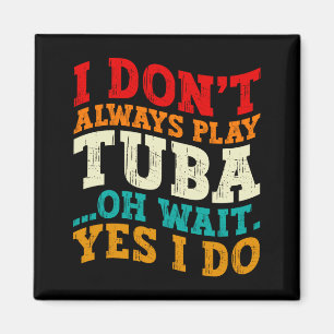 I Dont Always Play Tuba Oh Wait Yes I Do Tubist Magnet