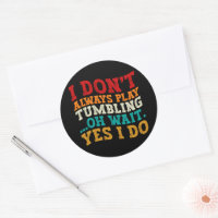 I Don't Always Play Tumbling Oh Wait Yes I Do Cool
