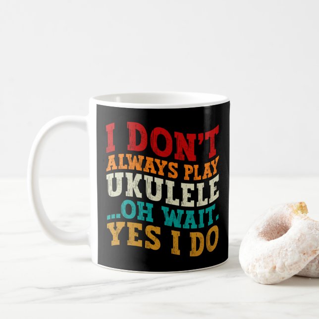 I Don't Always Play Ukulele Oh Wait Yes I Do Funny Coffee Mug (With Donut)