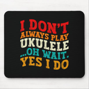 I Dont Always Play Ukulele Oh Wait Yes I Do Funny Mouse Mat