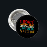 I Don't Always Play Unicycling Oh Wait Yes I Do 3 Cm Round Badge<br><div class="desc">Do you love playing or watching Unicycling ? So this funny design is perfect ideas for you, also you can gave it as a gift for any member of your family or your friends. Funny Sayings for Unicycling Lovers retro Distressed design, Cute gift for any occasion birthday, father's day, mother's...</div>