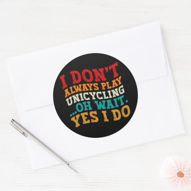 I Don't Always Play Unicycling Oh Wait Yes I Do Classic Round Sticker (Envelope)