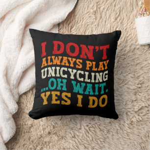I Don't Always Play Unicycling Oh Wait Yes I Do Cushion