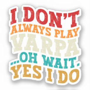 I Don't Always Play Varpa Oh Wait Yes I Do Funny
