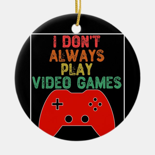 I Don't Always Play Video Games Ceramic Tree Decoration (Front)