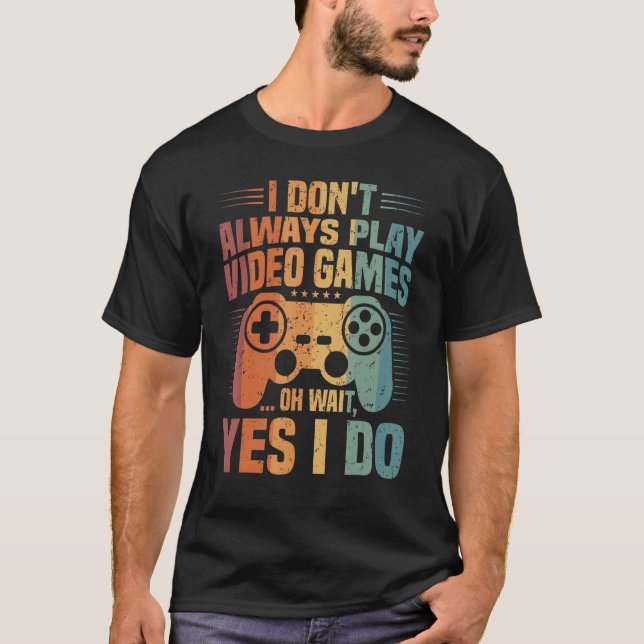 I Don't Always Play Video Games  Controller Gaming T-Shirt (Front)