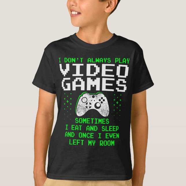 I Don't Always Play Video Games  for Men & Boys, G T-Shirt (Front)