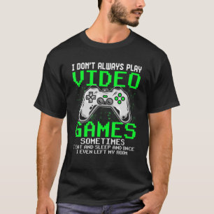 I Don't Always Play Video Games For Men T-Shirt