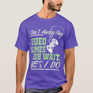 I Dont Always Play Video Games Funny  (12)  T-Shirt