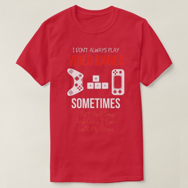 I Dont Always Play Video Games Funny Boys (4) T-Shirt (Design Front)