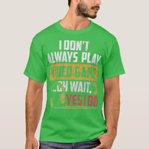 I Dont Always Play Video Games Funny Boys ns (12) T-Shirt