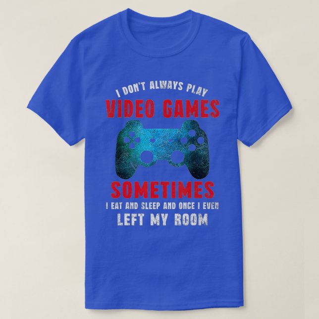 I Dont Always Play Video Games Funny  Boys ns (14) T-Shirt (Design Front)
