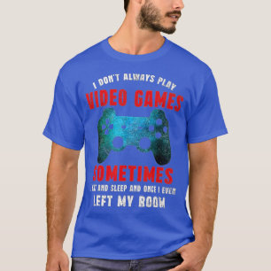 I Dont Always Play Video Games Funny Boys ns (14) T-Shirt