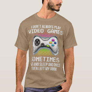 I Dont Always Play Video Games Funny Boys ns (4)  T-Shirt