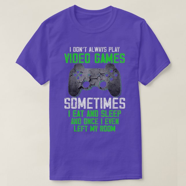 I Dont Always Play Video Games Funny Boys ns (5)  T-Shirt (Design Front)