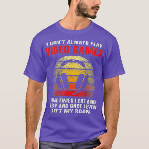 I Dont Always Play Video Games Funny Boys ns (6)  T-Shirt