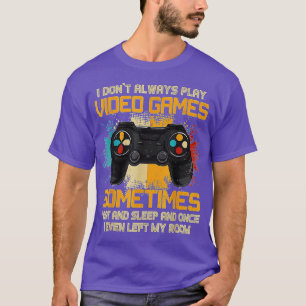 I Dont Always Play Video Games Funny Boys ns (9)  T-Shirt