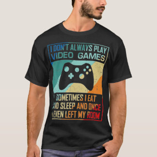 I Don't Always Play Video Games Funny Esports (1) T-Shirt