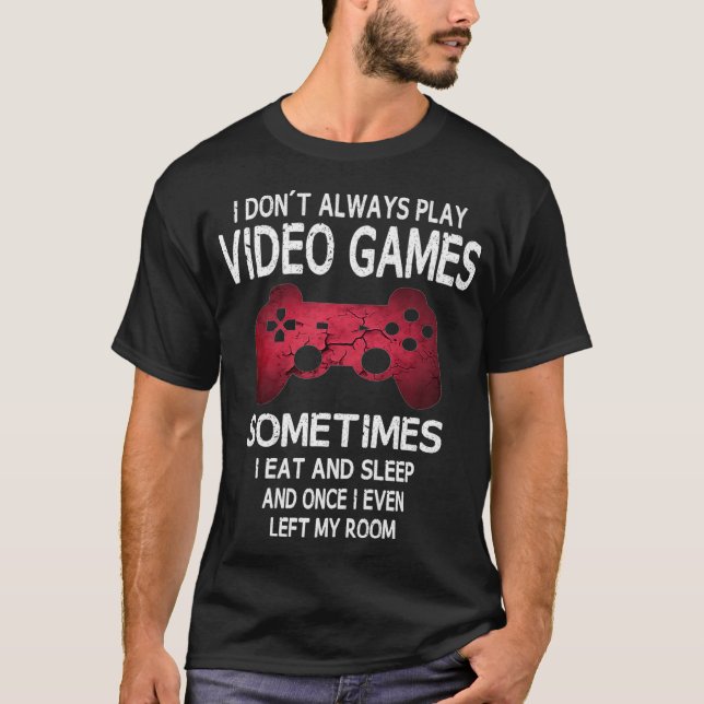 I Dont Always Play Video Games Funny Gamer Boys Te T-Shirt (Front)