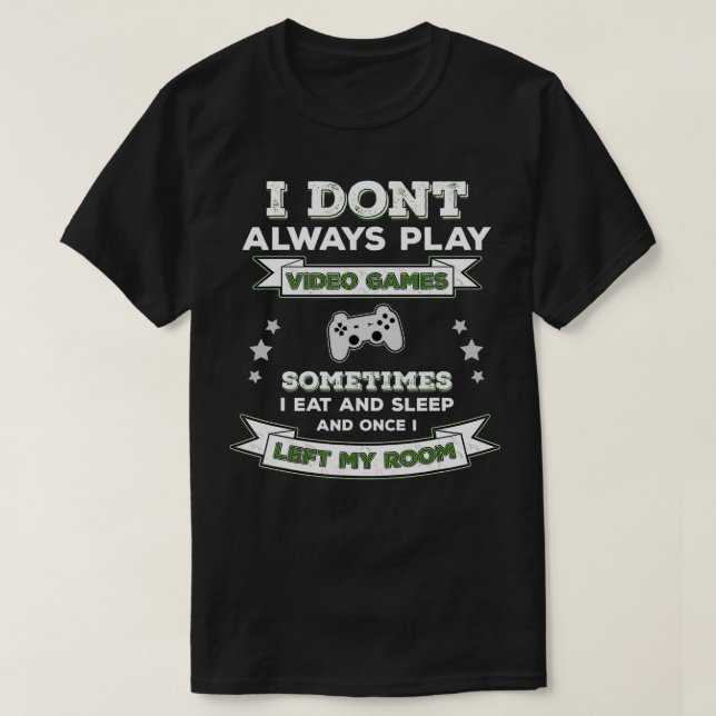 I Don't Always Play Video Games  Funny Gamer Gamin T-Shirt (Design Front)