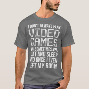 I Dont Always Play Video Games Funny Gamer T-Shirt