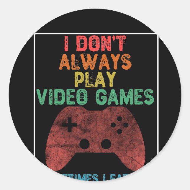 I Don't Always Play Video Games - Funny Gaming Classic Round Sticker (Front)