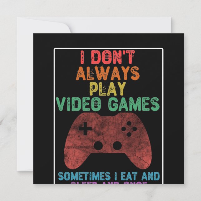 I Don't Always Play Video Games - Funny Gaming Invitation (Front)