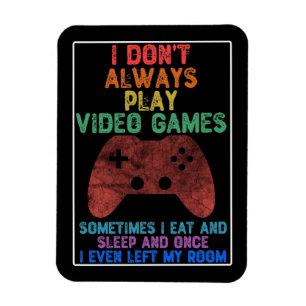 I Don't Always Play Video Games - Funny Gaming Magnet