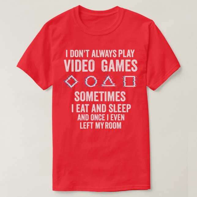i dont Always Play Video Games Funny Gift Teens 1 T-Shirt (Design Front)