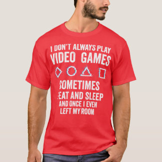 i dont Always Play Video Games Funny Gift Teens 1 T-Shirt