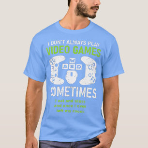 I Dont Always Play Video Games Funny  Humour Joke  T-Shirt