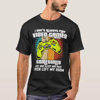 I Dont Always Play Video Games Gamer Boys Teens Fu T-Shirt