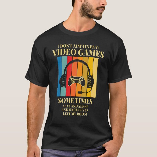I Don't Always Play Video Games  Gamer Boys Teens T-Shirt (Front)
