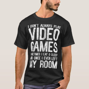 I Don't Always Play Video Games Gamer Gaming Lover T-Shirt