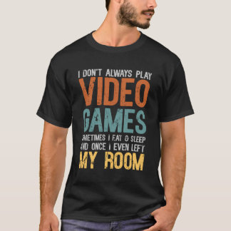 I Don'T Always Play Video Games Gamer Gaming Lover T-Shirt