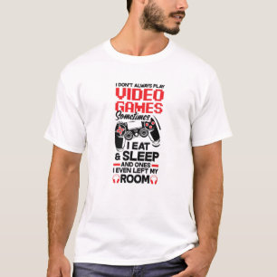 I Don't Always Play Video Games Gamer Gaming Nerd T-Shirt