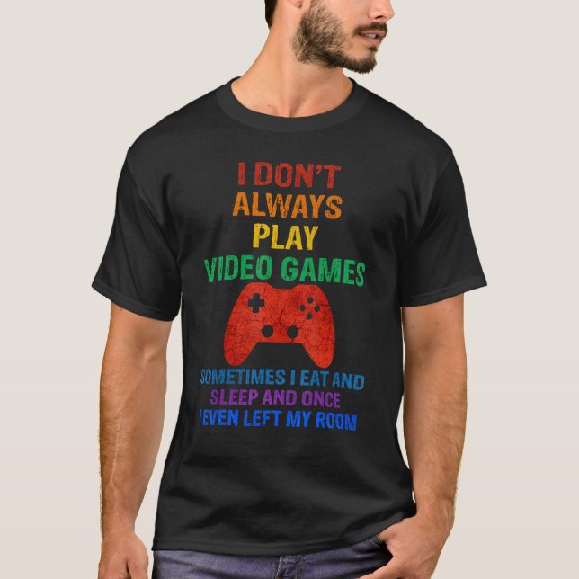 I Dont Always Play Video Games  Gaming Gamer Men B T-Shirt (Front)