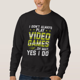 I Don't Always Play Video Games Gaming Gift Sweatshirt