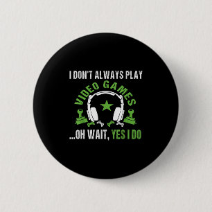 I Don't Always Play Video Games ...oh Wait, Yes I  6 Cm Round Badge