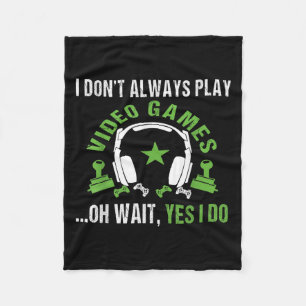 I Don't Always Play Video Games ...oh Wait, Yes I Fleece Blanket