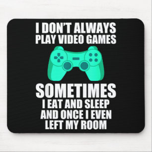 I Don't Always Play Video Games Sometimes I Eat An Mouse Mat